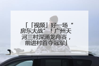 「视频」好一场“房东大战”！广州天河三村深涌龙舟赛，前进村首夺冠军