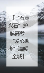 “石志兴石”护航高考 “爱心助考”温暖全城