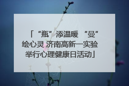 “瓶”添温暖 “曼”绘心灵 济南高新一实验举行心理健康日活动