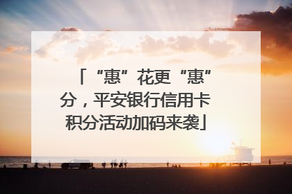 “惠”花更“惠”分，平安银行信用卡积分活动加码来袭