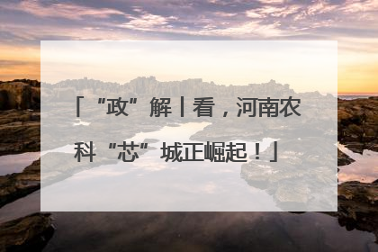 “政”解丨看，河南农科“芯”城正崛起！