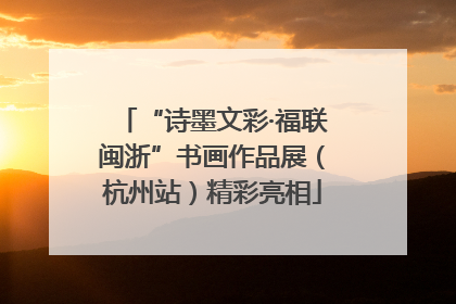 “诗墨文彩·福联闽浙”书画作品展（杭州站）精彩亮相
