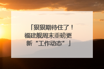 狠狠期待住了！福建舰周末重磅更新“工作动态”