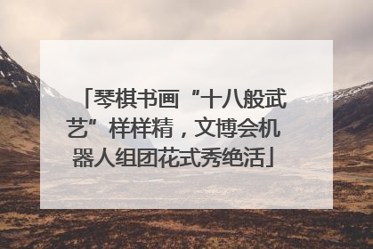琴棋书画“十八般武艺”样样精，文博会机器人组团花式秀绝活