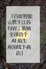 百度智能云携手江苏句容，落地全球首个 AI 原生应用线下商店