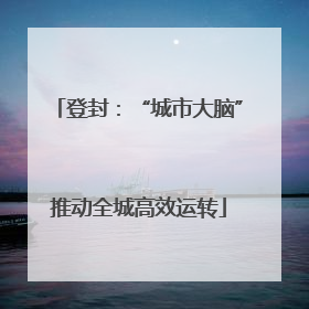登封：“城市大脑”推动全城高效运转