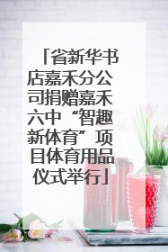 省新华书店嘉禾分公司捐赠嘉禾六中“智趣新体育”项目体育用品仪式举行