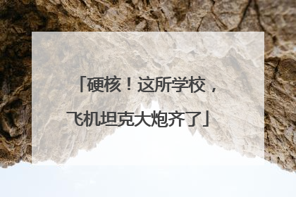 硬核！这所学校，飞机坦克大炮齐了