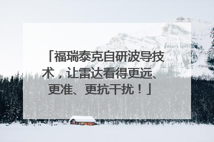 福瑞泰克自研波导技术，让雷达看得更远、更准、更抗干扰！