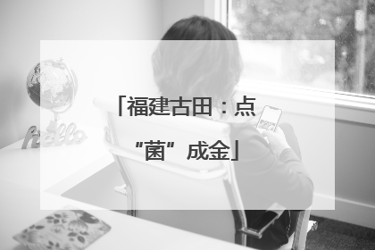 福建古田：点“菌”成金