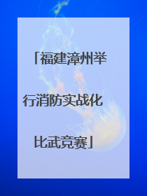 福建漳州举行消防实战化比武竞赛