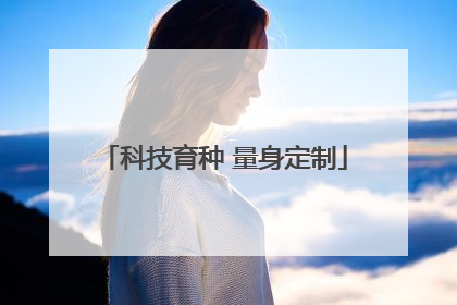 科技育种 量身定制