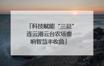 科技赋能“三夏” 连云港云台农场奏响智慧丰收曲