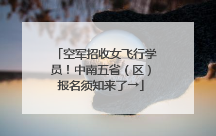 空军招收女飞行学员！中南五省（区）报名须知来了→