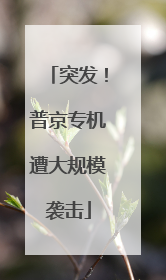 突发！普京专机遭大规模袭击