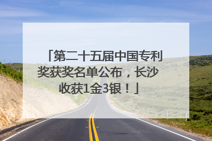 第二十五届中国专利奖获奖名单公布，长沙收获1金3银！