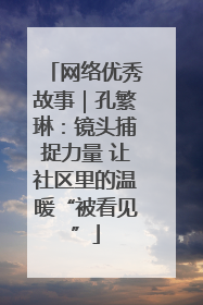 网络优秀故事｜孔繁琳：镜头捕捉力量 让社区里的温暖“被看见”