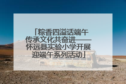 粽香四溢话端午 传承文化共奋进——怀远县实验小学开展迎端午系列活动