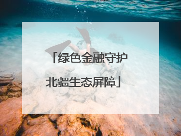 绿色金融守护北疆生态屏障