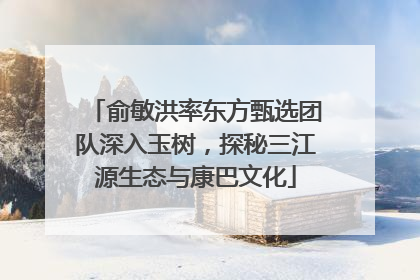 俞敏洪率东方甄选团队深入玉树，探秘三江源生态与康巴文化