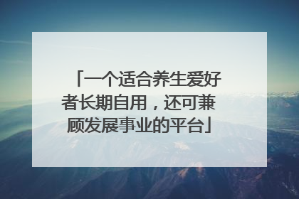 一个适合养生爱好者长期自用，还可兼顾发展事业的平台