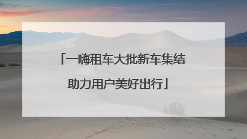 一嗨租车大批新车集结 助力用户美好出行