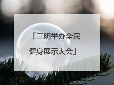 三明举办全民健身展示大会