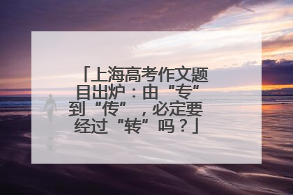 上海高考作文题目出炉：由“专”到“传”，必定要经过“转”吗？