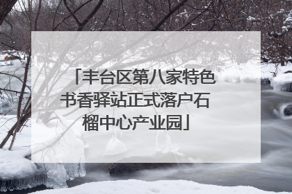 丰台区第八家特色书香驿站正式落户石榴中心产业园