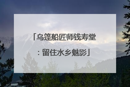 乌篷船匠师钱寿堂：留住水乡魅影
