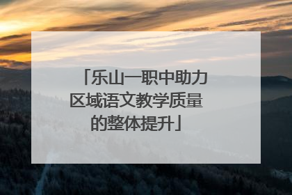 乐山一职中助力区域语文教学质量的整体提升