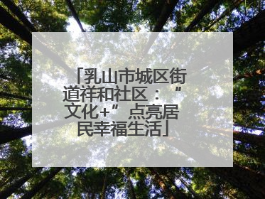 乳山市城区街道祥和社区：“文化+”点亮居民幸福生活