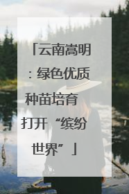 云南嵩明：绿色优质种苗培育 打开“缤纷世界”