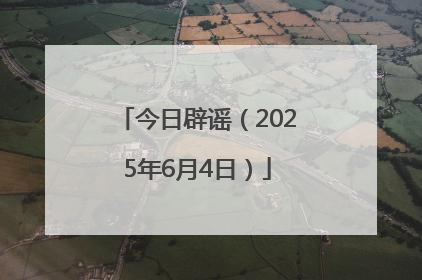 今日辟谣（2025年6月4日）
