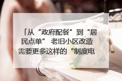 从“政府配餐”到“居民点单” 老旧小区改造需要更多这样的“制度电梯”｜封面评论