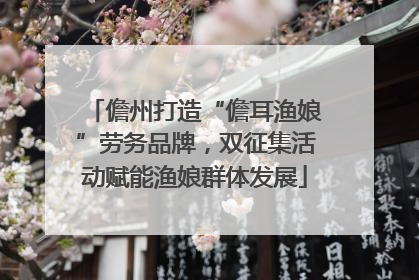 儋州打造“儋耳渔娘”劳务品牌，双征集活动赋能渔娘群体发展