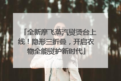 全新摩飞蒸汽熨烫台上线！隐形三折叠，开启衣物全能熨护新时代