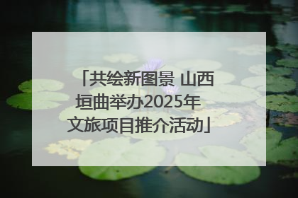 共绘新图景 山西垣曲举办2025年文旅项目推介活动