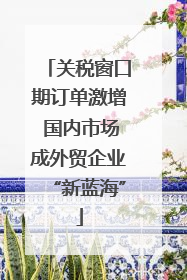关税窗口期订单激增 国内市场成外贸企业“新蓝海”