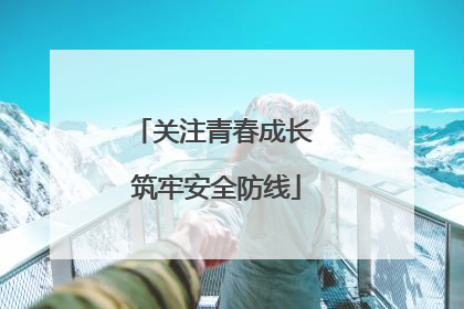 关注青春成长 筑牢安全防线