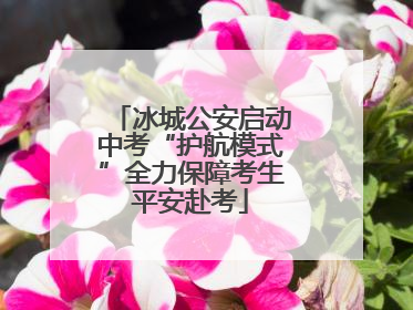 冰城公安启动中考“护航模式”全力保障考生平安赴考