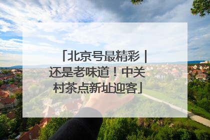 北京号最精彩｜还是老味道！中关村茶点新址迎客