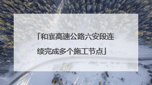 和襄高速公路六安段连续完成多个施工节点