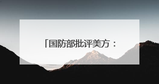 国防部批评美方：怂恿支持“台独”搞分裂必将引火烧身