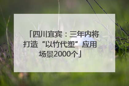 四川宜宾：三年内将打造“以竹代塑”应用场景2000个