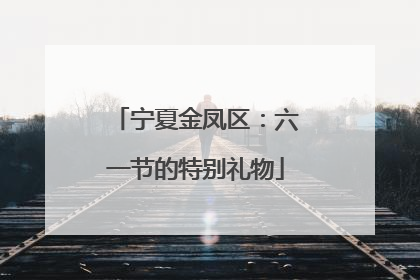 宁夏金凤区：六一节的特别礼物