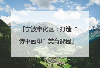 宁波奉化区：打造“诗书画印”美育课程