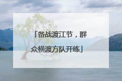备战渡江节，群众横渡方队开练
