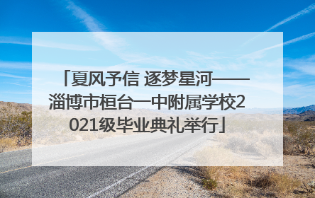 夏风予信 逐梦星河——淄博市桓台一中附属学校2021级毕业典礼举行