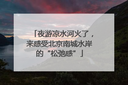 夜游凉水河火了，来感受北京南城水岸的“松弛感”